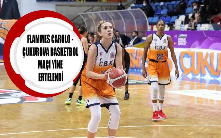 FLAMMES CAROLO - ÇUKUROVA BASKETBOL MAÇI YİNE ERTELENDİ