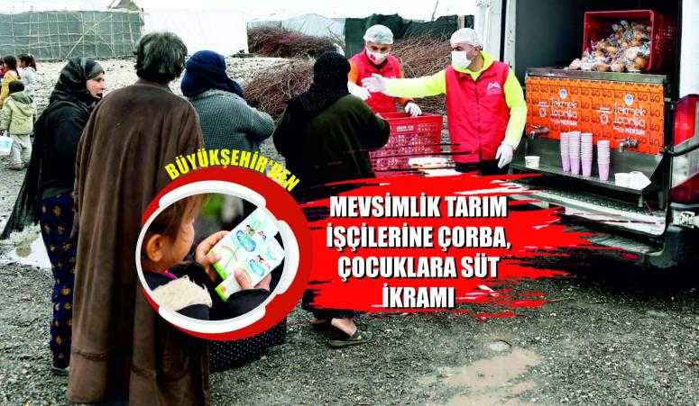 BÜYÜKŞEHİR’DEN MEVSİMLİK TARIM İŞÇİLERİNE ÇORBA, ÇOCUKLARA SÜT İKRAMI