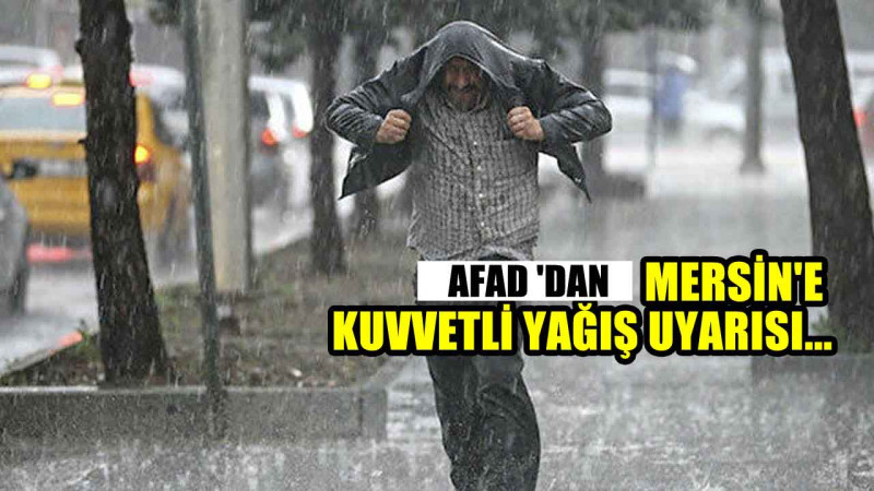 AFAD 'DAN MERSİN'E KUVVETLİ YAĞIŞ UYARISI...