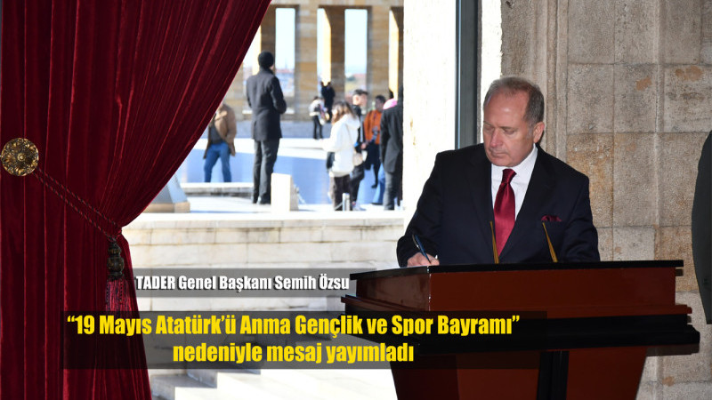 TADER Genel Başkanı Semih Özsu “19 Mayıs Atatürk’ü Anma Gençlik ve Spor Bayramı” nı kutladı