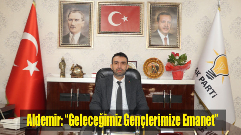 Ak Parti Mersin İl Başkanı Aldemir: “Geleceğimiz Gençlerimize Emanet”
