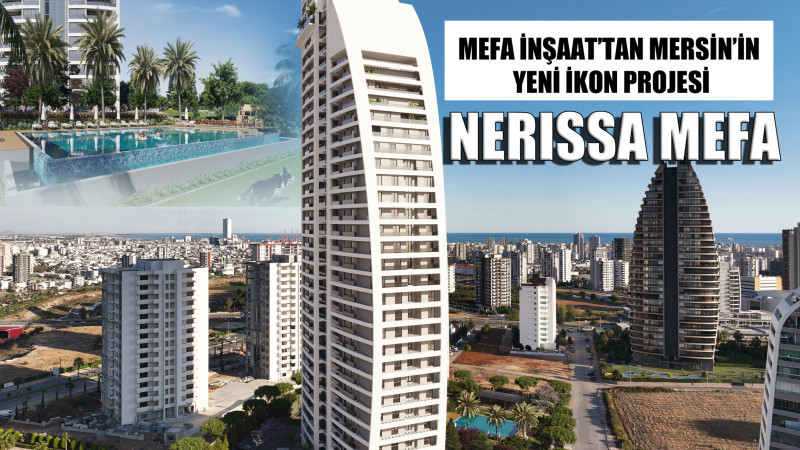 MEFA İNŞAAT’TAN MERSİN’İN YENİ İKON PROJESİ: NERISSA MEFA