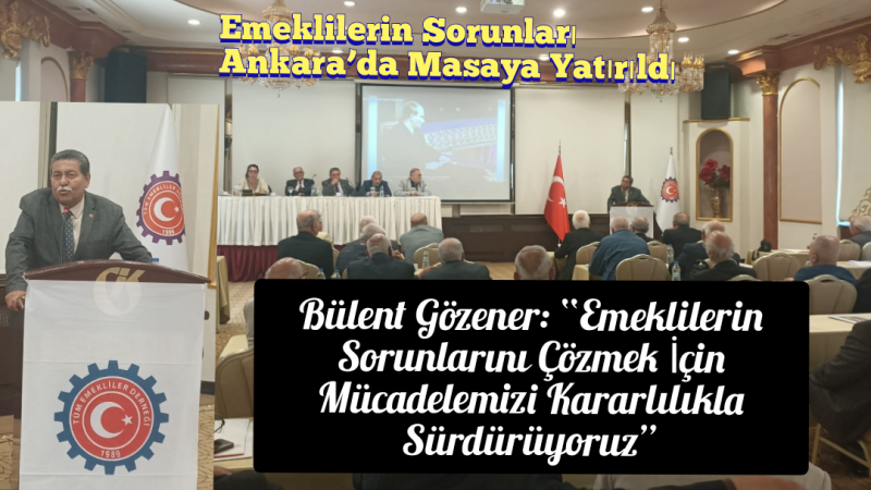 Emeklilerin Sorunları Ankara’da Masaya Yatırıldı