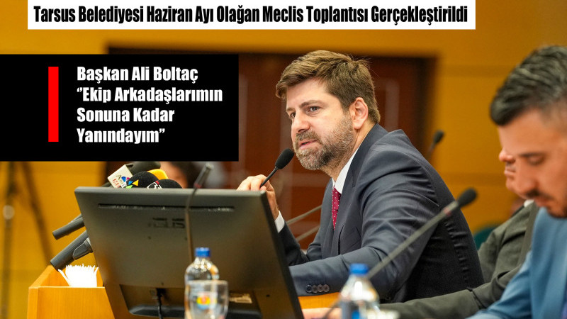 Tarsus Belediyesi Haziran Ayı Olağan Meclis Toplantısı Gerçekleştirildi