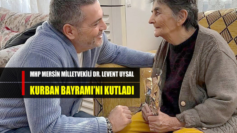 MHP MERSİN MİLLETVEKİLİ DR. LEVENT UYSAL KURBAN BAYRAMI’NI KUTLADI