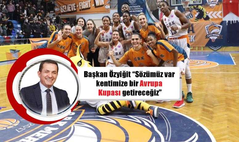Başkan Özyiğit “Sözümüz var kentimize bir Avrupa kupası getireceğiz”