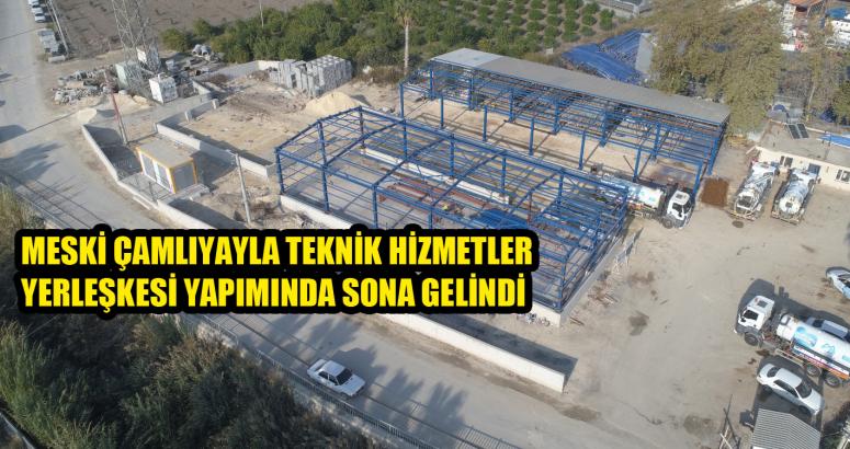 MESKİ ÇAMLIYAYLA TEKNİK HİZMETLER YERLEŞKESİ YAPIMINDA SONA GELİNDİ