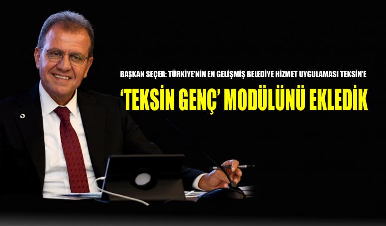 BAŞKAN SEÇER: ‘’ TÜRKİYE’NİN EN GELİŞMİŞ BELEDİYE HİZMET UYGULAMASI TEKSİN’E ‘TEKSİN GENÇ’ MODÜLÜNÜ EKLEDİK