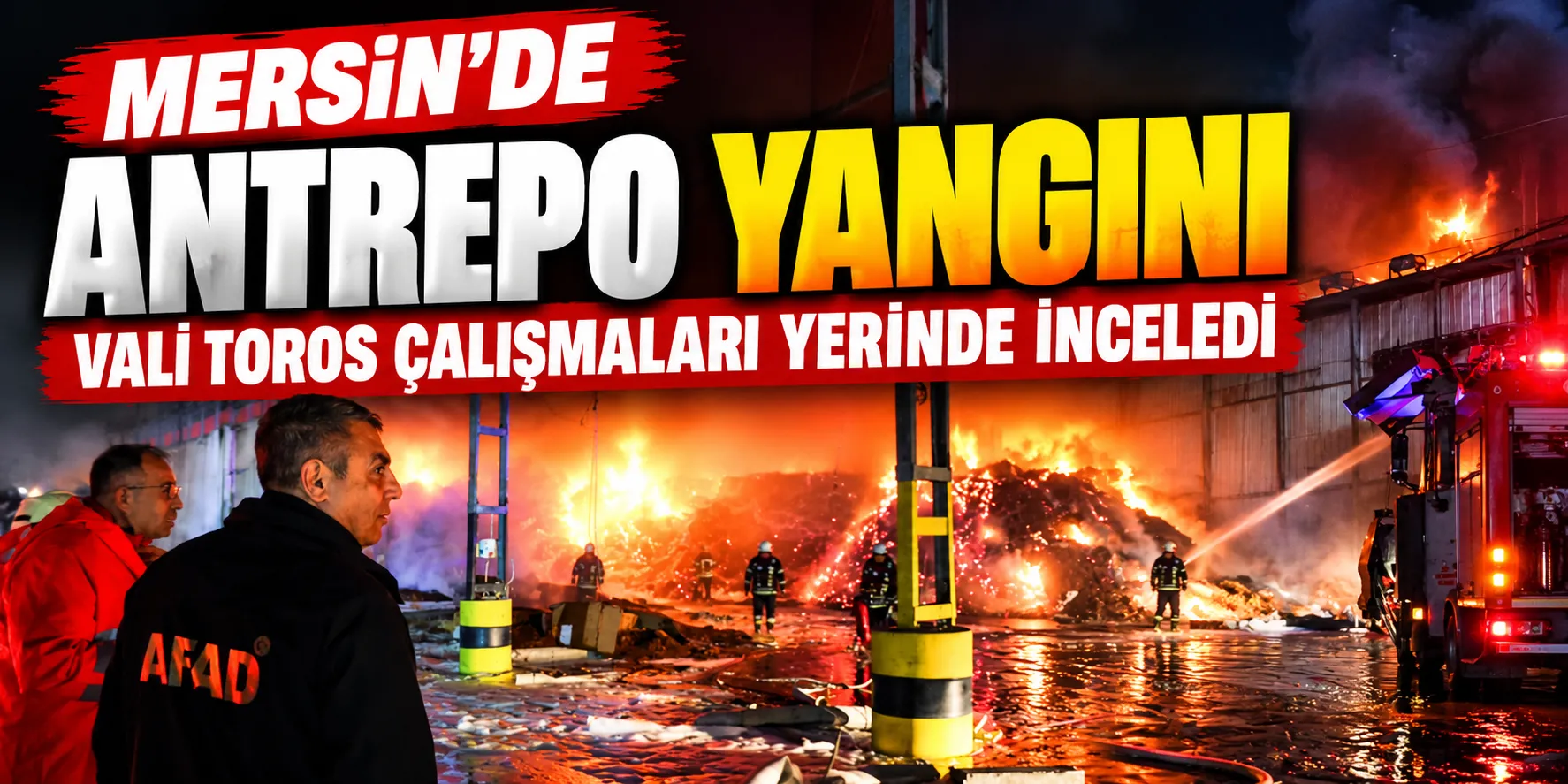 MERSİN’DE ANTREPO YANGINI! VALİ TOROS ÇALIŞMALARI YERİNDE İNCELEDİ