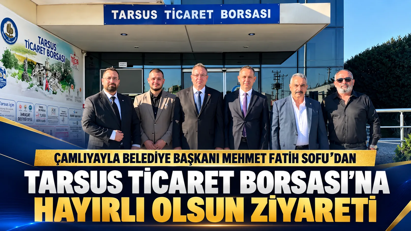 ÇAMLIYAYLA BELEDİYE BAŞKANI MEHMET FATİH SOFU’DAN TARSUS TİCARET BORSASI’NA HAYIRLI OLSUN ZİYARETİ