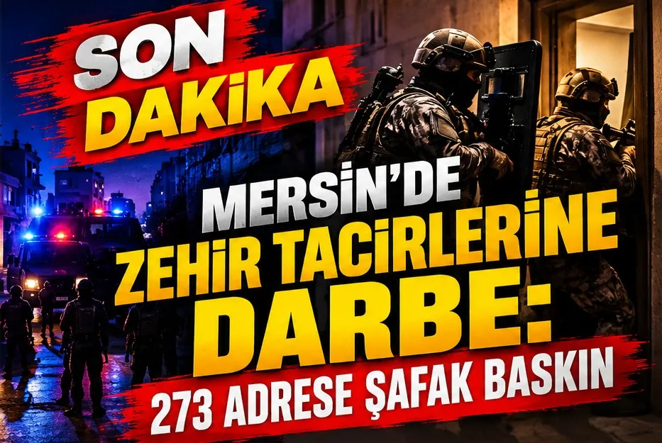 Mersin’de Zehir Tacirlerine  Darbe: 273 Adrese Şafak Baskını